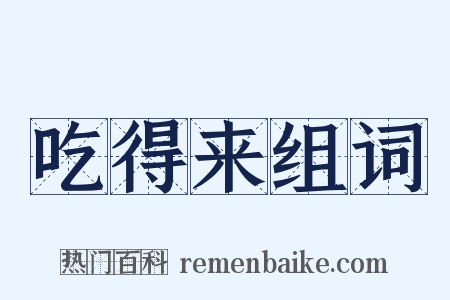 吃得来组词是什么意思的图片